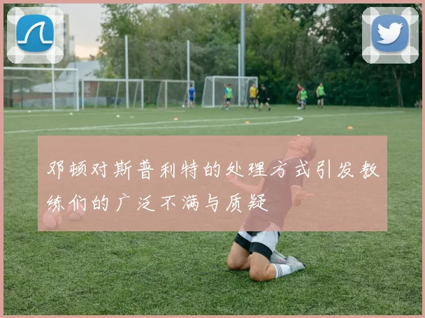 邓顿对斯普利特的处理方式引发教练们的广泛不满与质疑